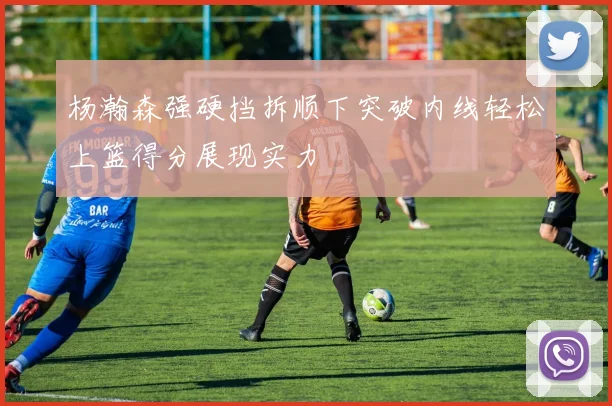 杨瀚森强硬挡拆顺下突破内线轻松上篮得分展现实力